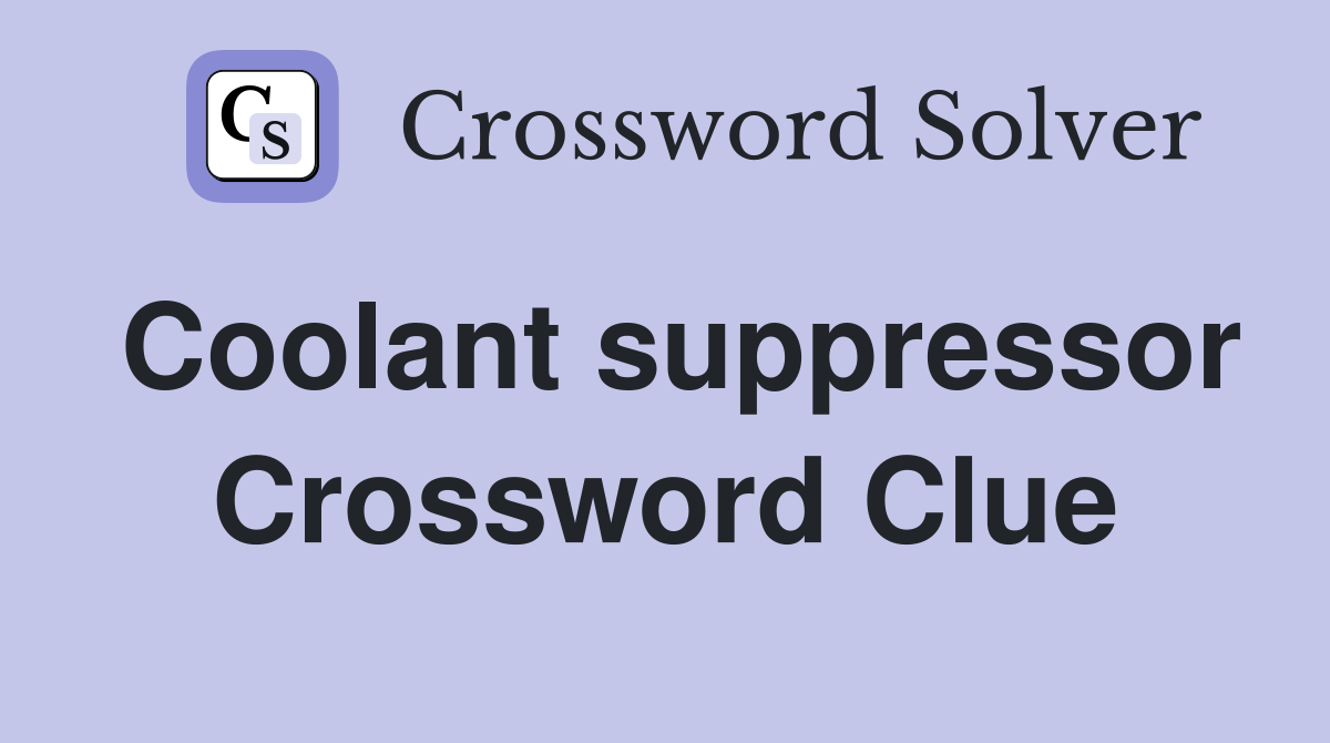 Coolant suppressor Crossword Clue