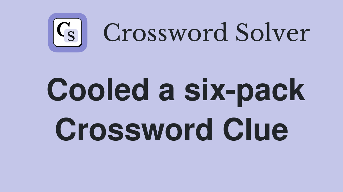 Cooled a six-pack Crossword Clue