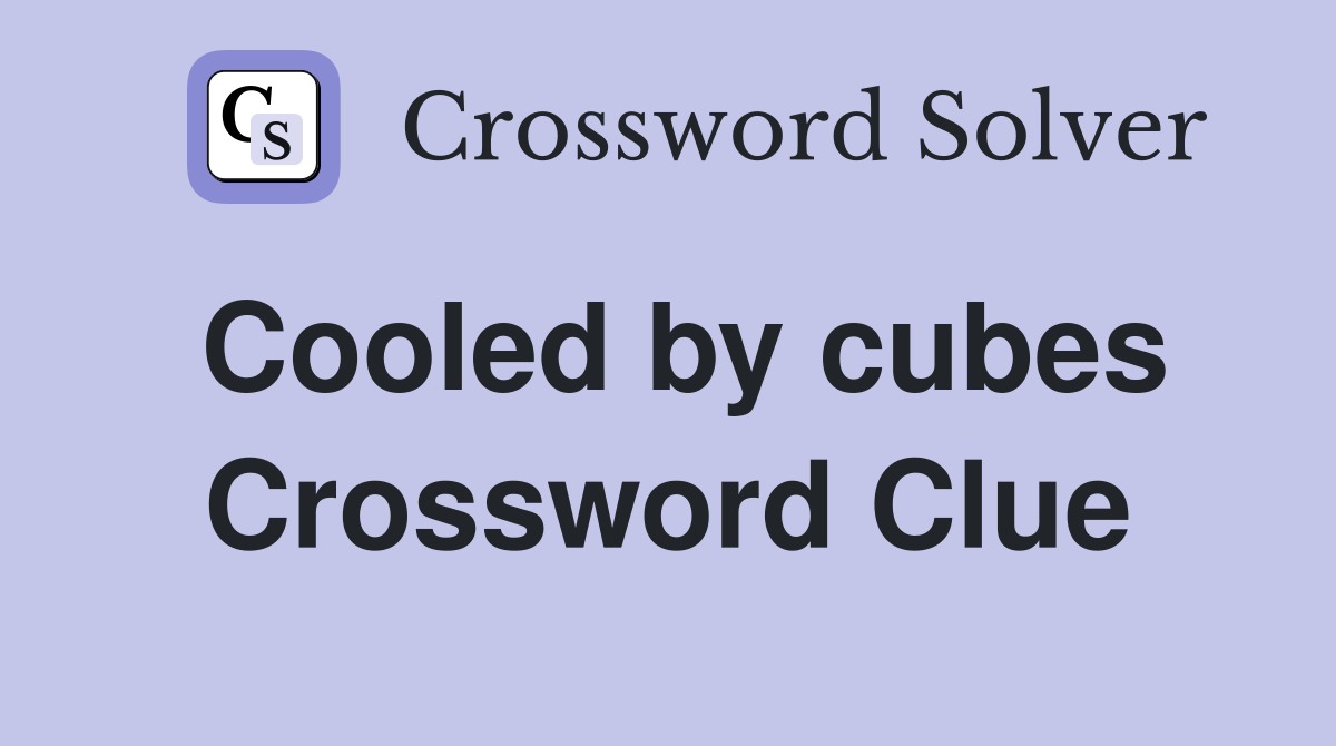 Cooled by cubes Crossword Clue