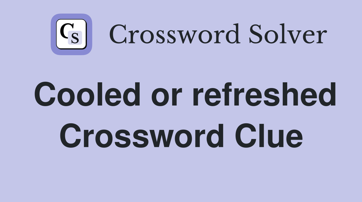 Cooled or refreshed Crossword Clue