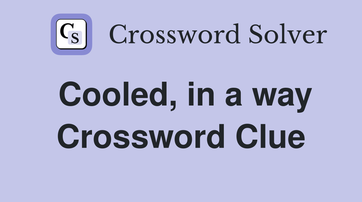 Cooled, in a way Crossword Clue