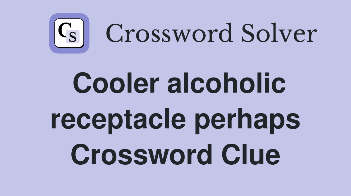 Cooler alcoholic receptacle perhaps Crossword Clue