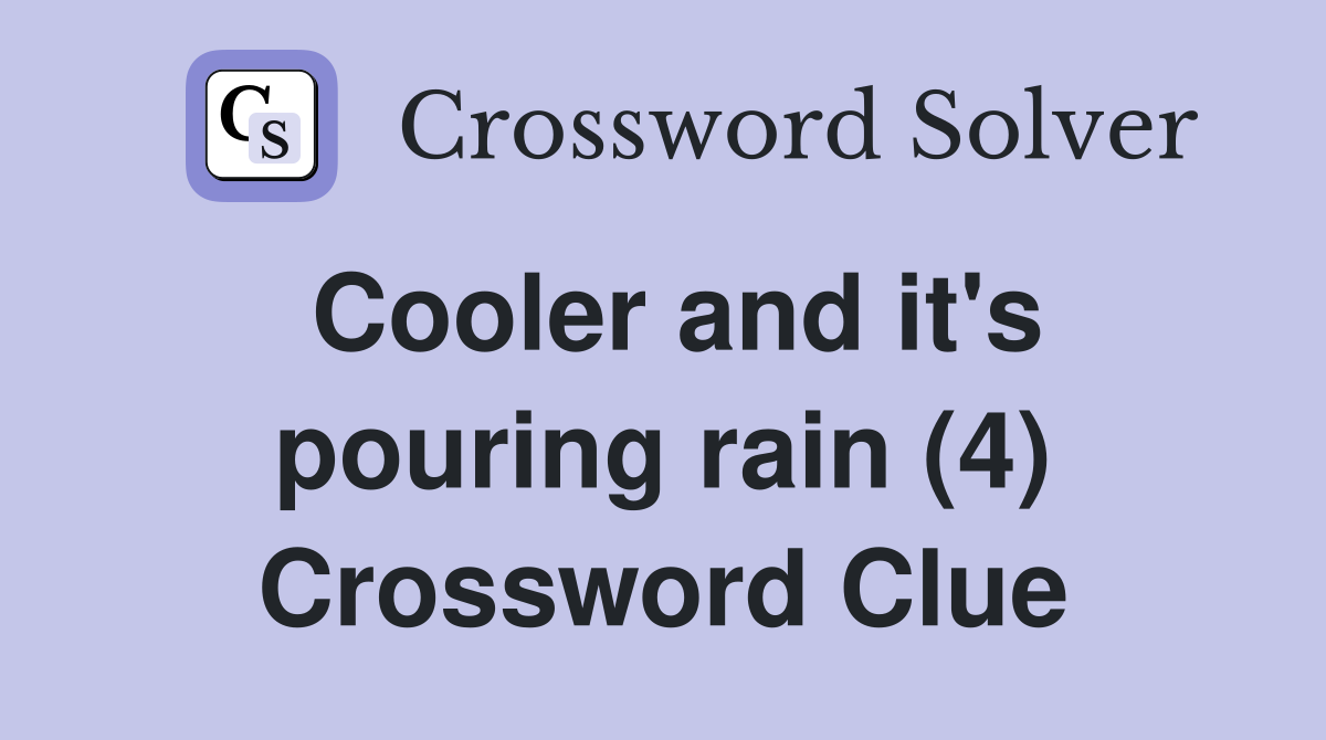 Cooler and it's pouring rain (4) Crossword Clue