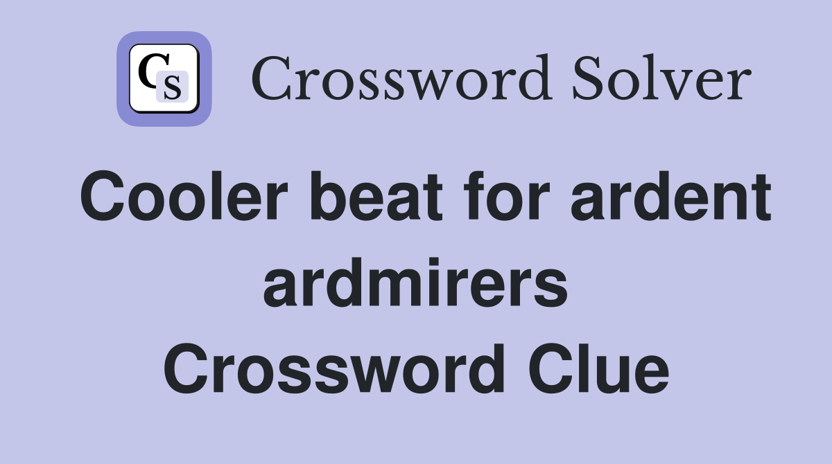 Cooler beat for ardent ardmirers Crossword Clue