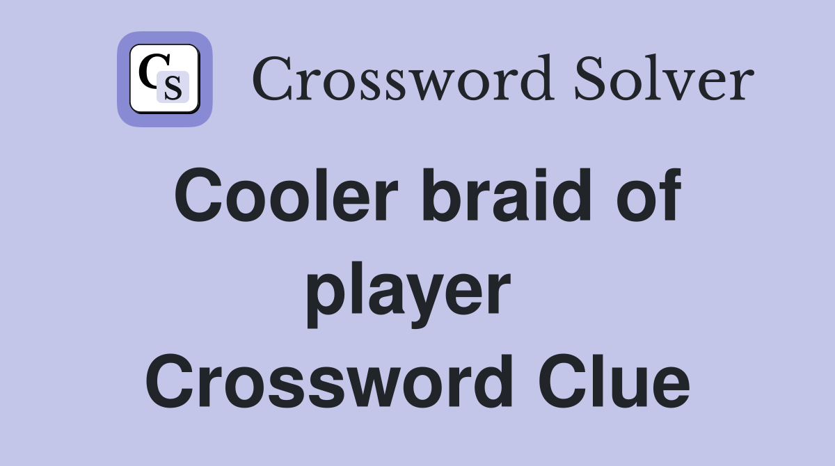 Cooler braid of player  Crossword Clue