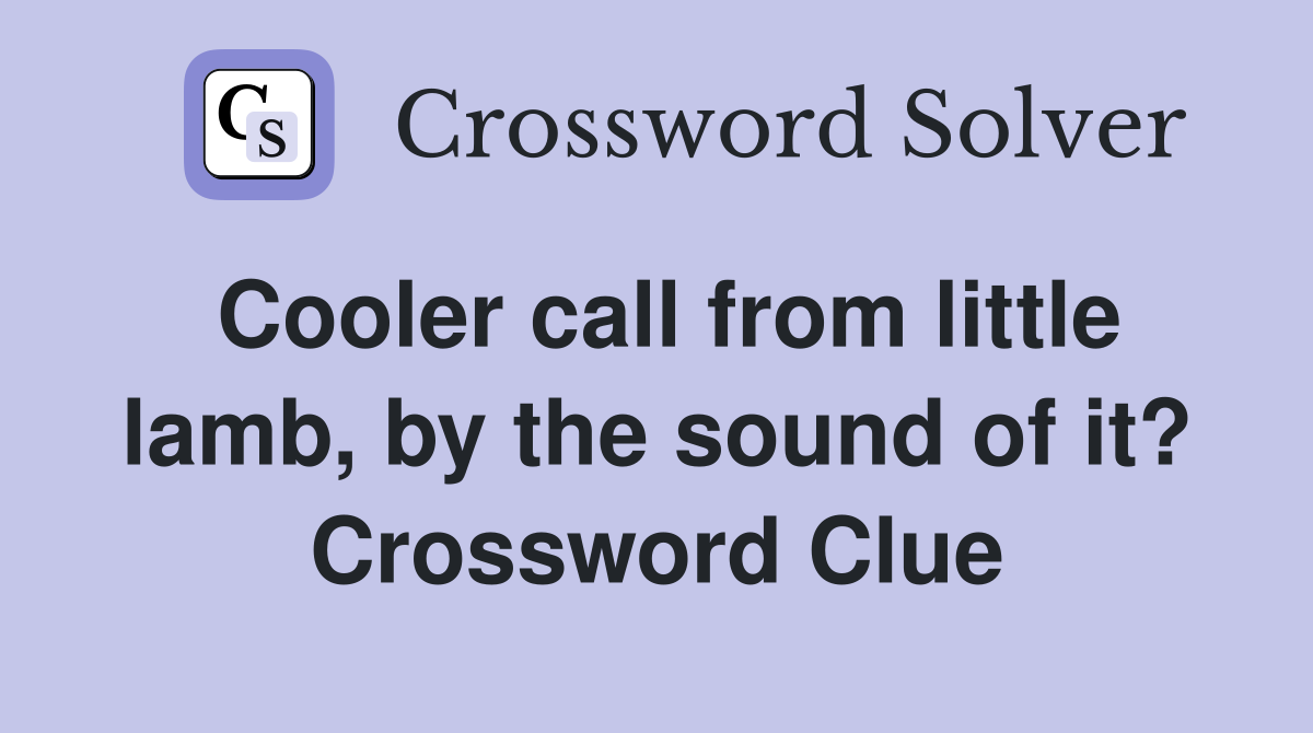 Cooler call from little lamb, by the sound of it? Crossword Clue