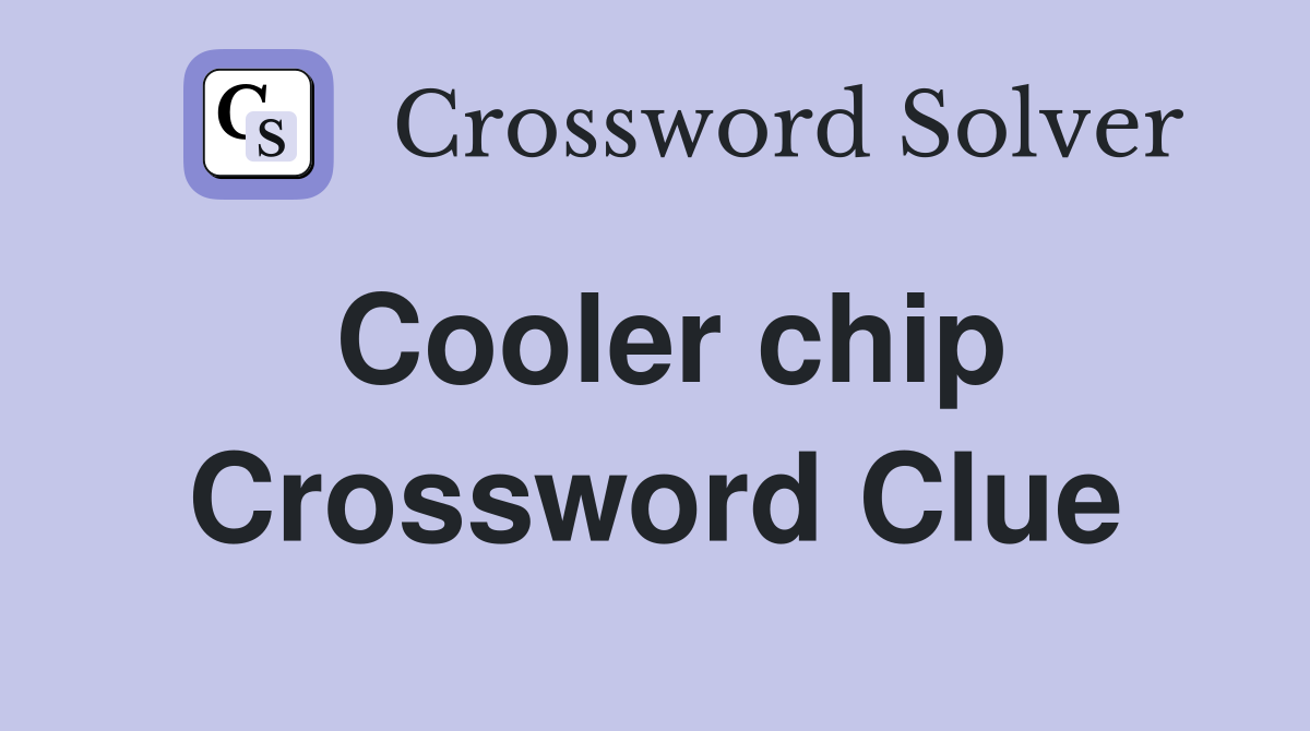 Cooler chip Crossword Clue