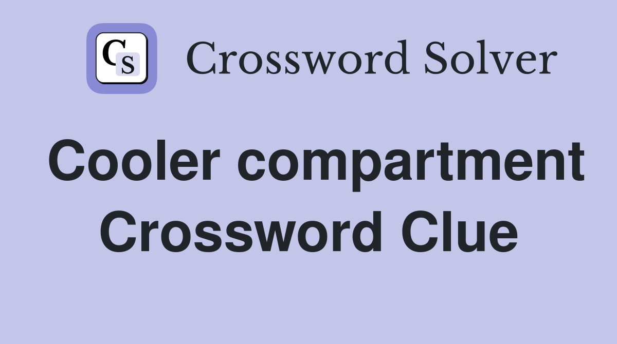 Cooler compartment Crossword Clue