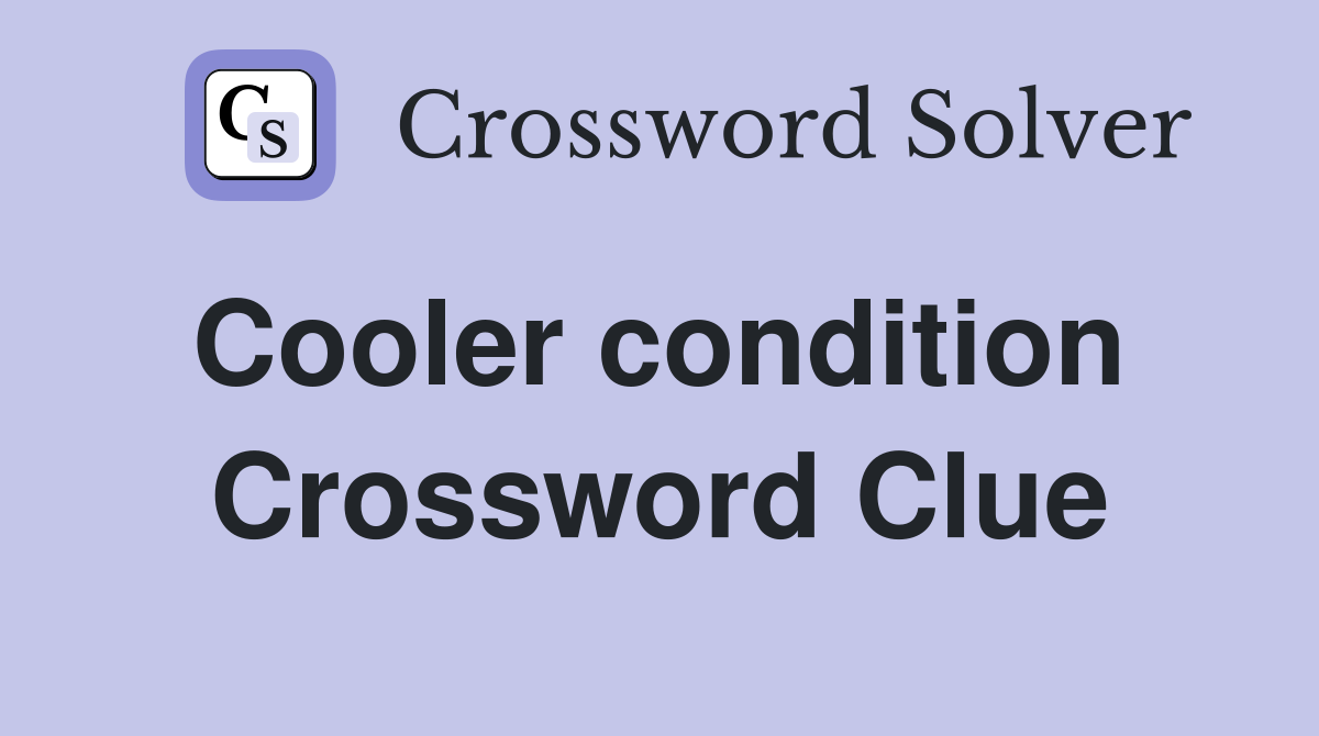 Cooler condition  Crossword Clue