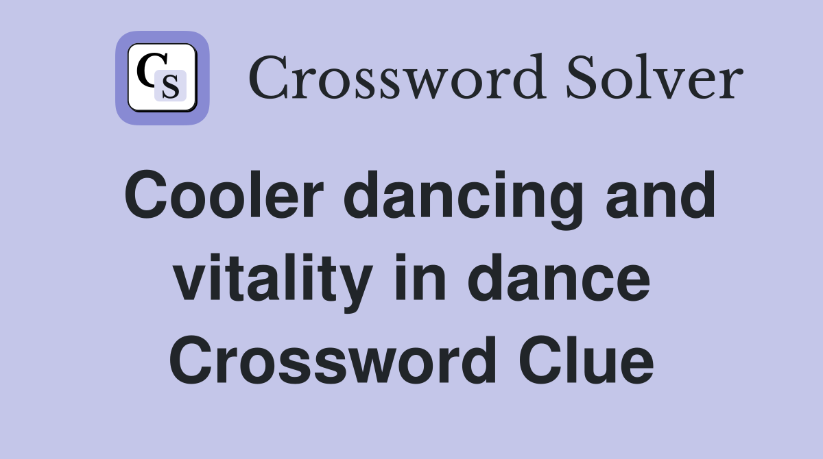 Cooler dancing and vitality in dance Crossword Clue