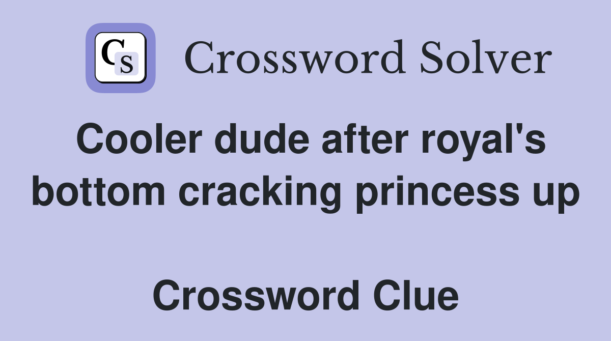 Cooler dude after royal's bottom cracking princess up  Crossword Clue