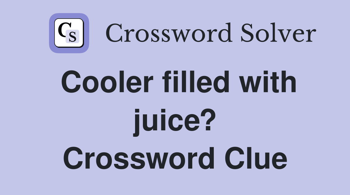 Cooler filled with juice? Crossword Clue