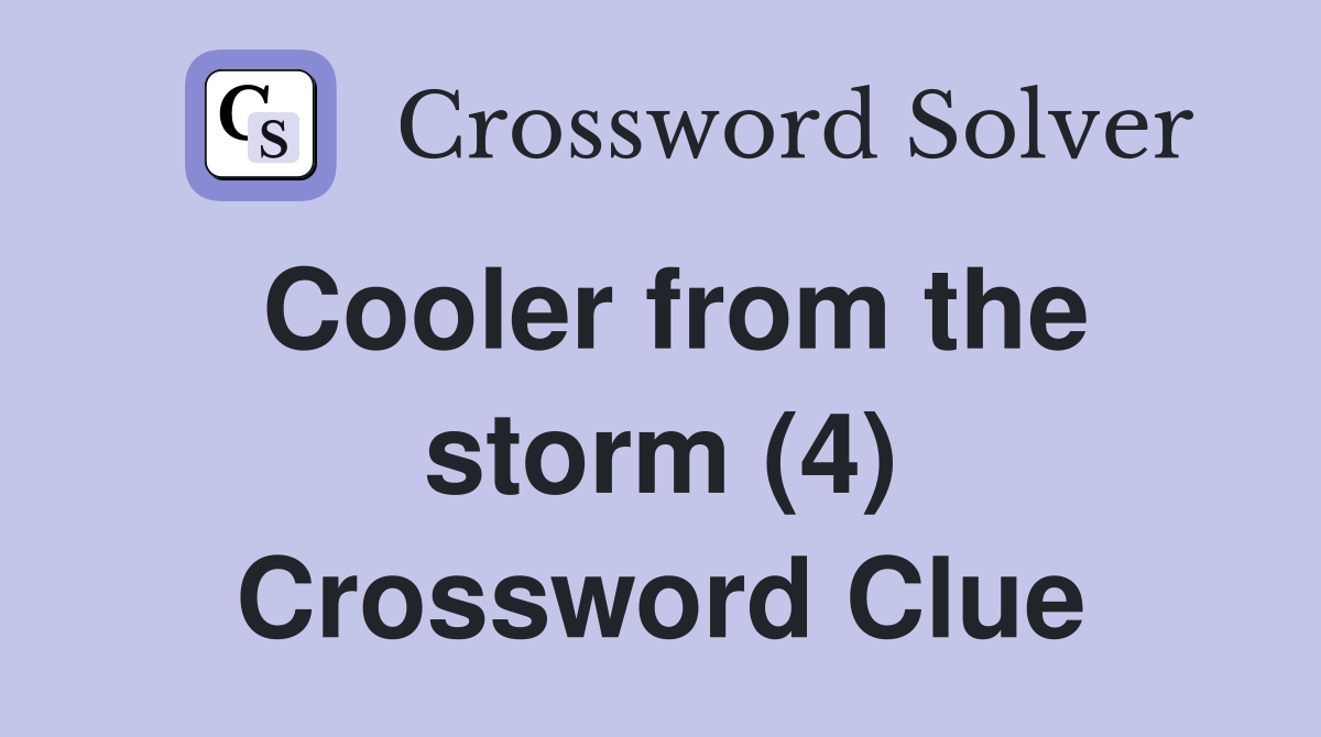 Cooler from the storm (4) Crossword Clue
