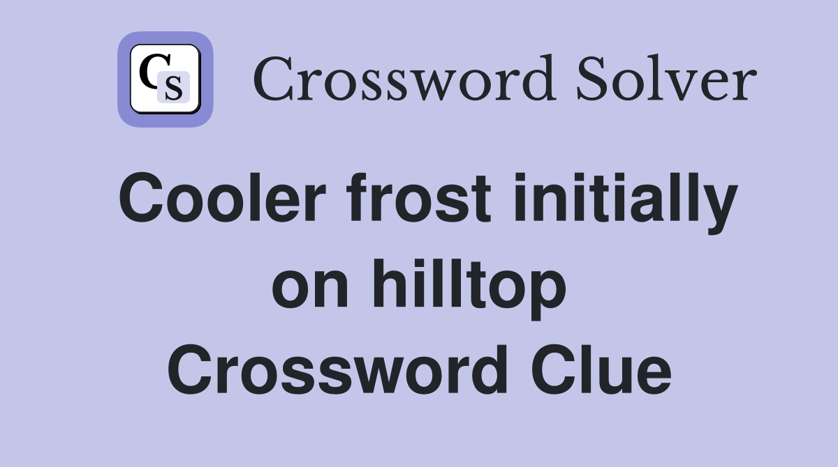 Cooler frost initially on hilltop Crossword Clue