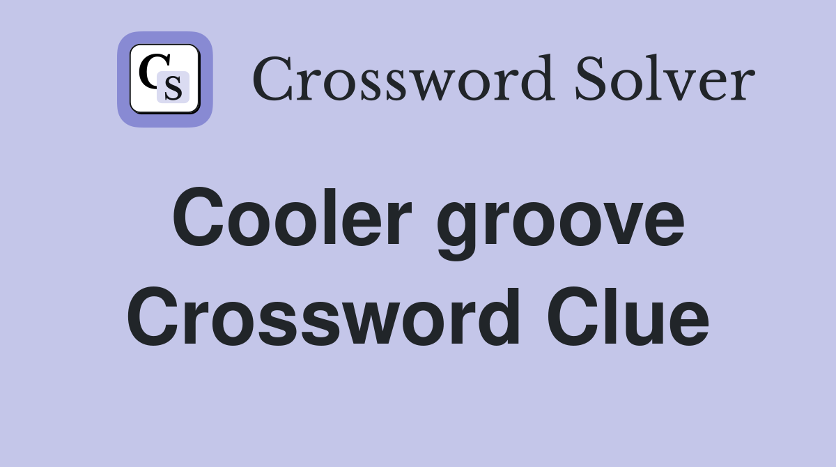 Cooler groove Crossword Clue