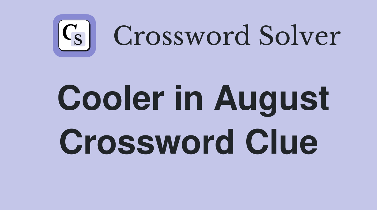 Cooler in August Crossword Clue