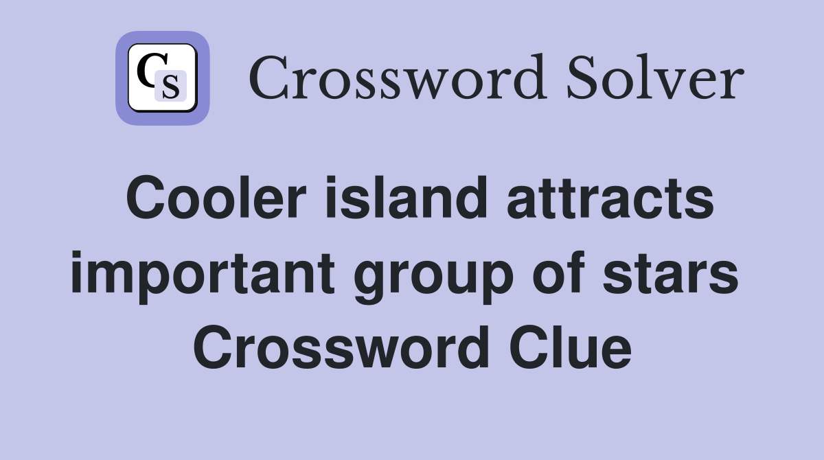 Cooler island attracts important group of stars  Crossword Clue
