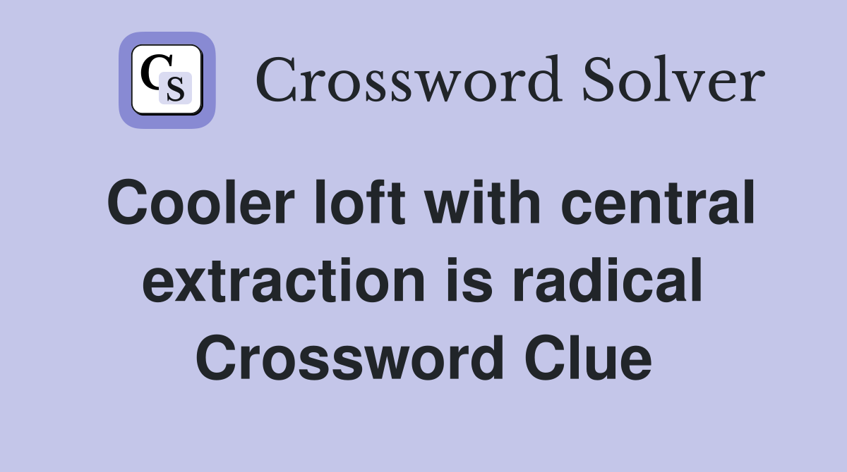 Cooler loft with central extraction is radical Crossword Clue