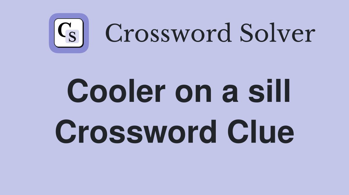 Cooler on a sill Crossword Clue