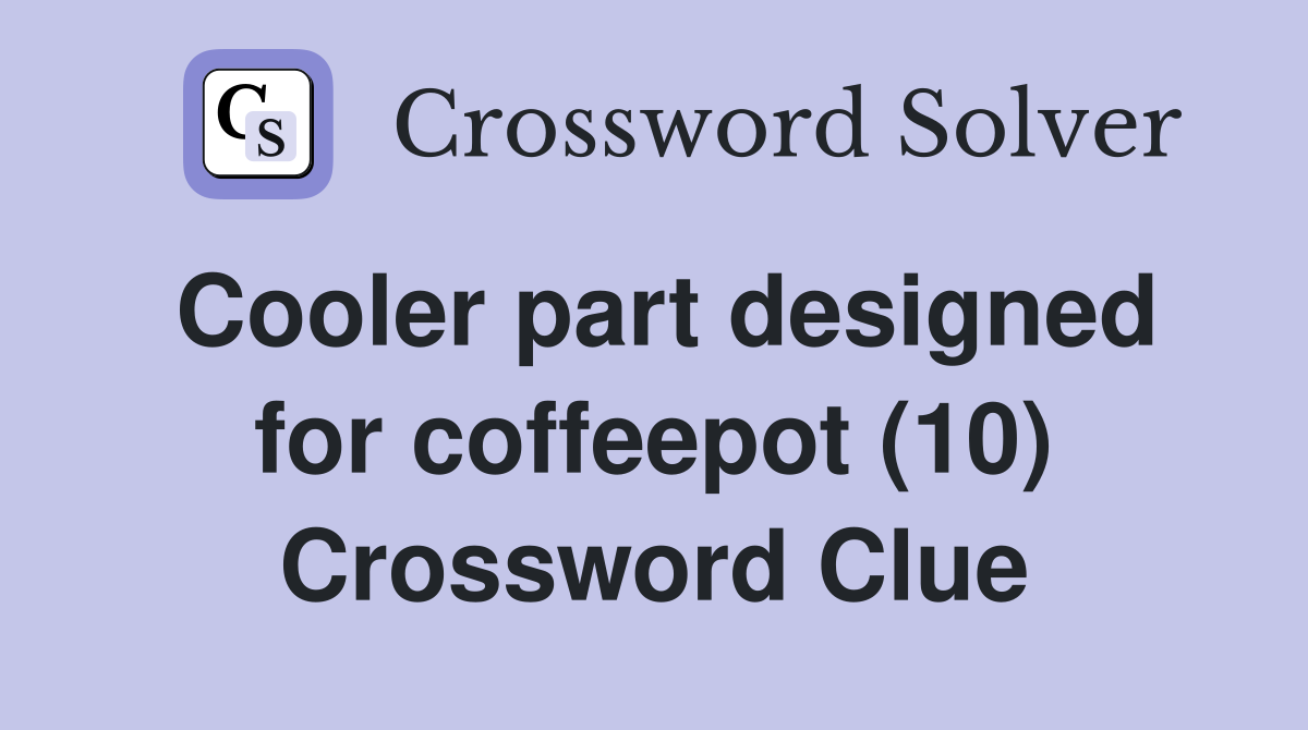 Cooler part designed for coffeepot (10) Crossword Clue