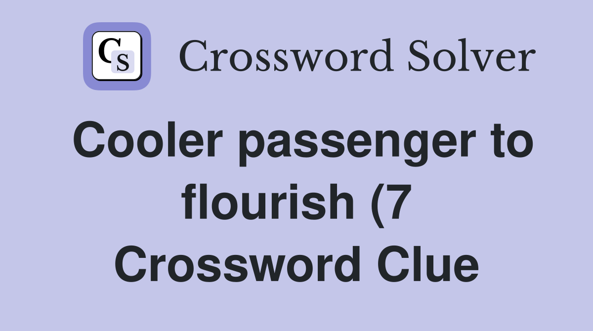 Cooler passenger to flourish (7) Crossword Clue Answers Crossword Cooler passenger to flourish (7) Crossword Clue Answers Crossword