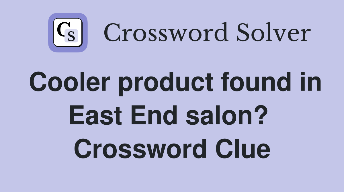 Cooler product found in East End salon?  Crossword Clue