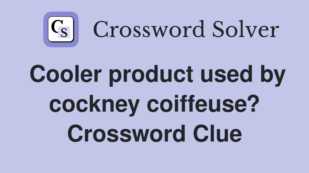 Cooler product used by cockney coiffeuse? Crossword Clue