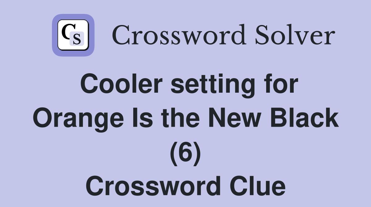 Cooler setting for Orange Is the New Black (6) Crossword Clue