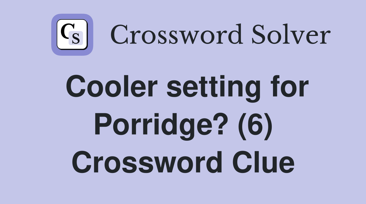 Cooler setting for Porridge? (6) Crossword Clue