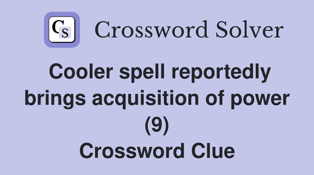 Cooler spell reportedly brings acquisition of power (9) Crossword Clue