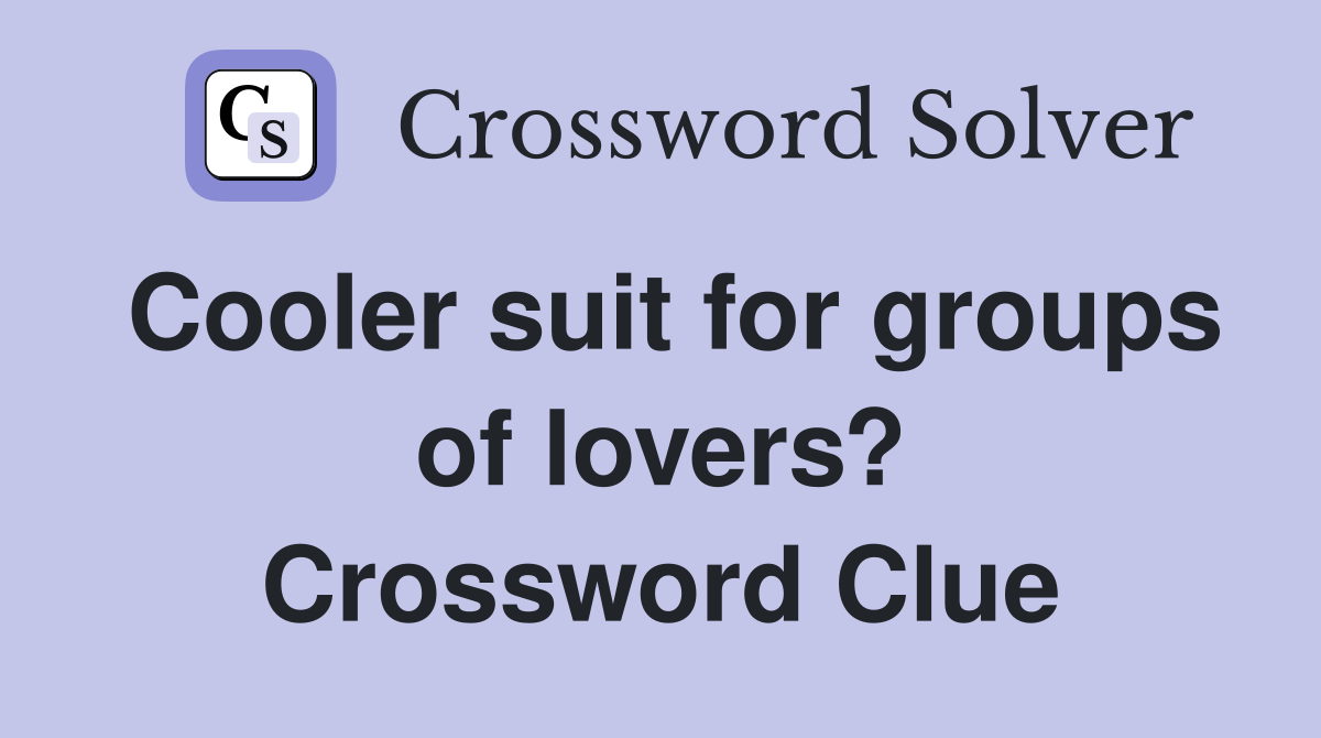 Cooler suit for groups of lovers? Crossword Clue