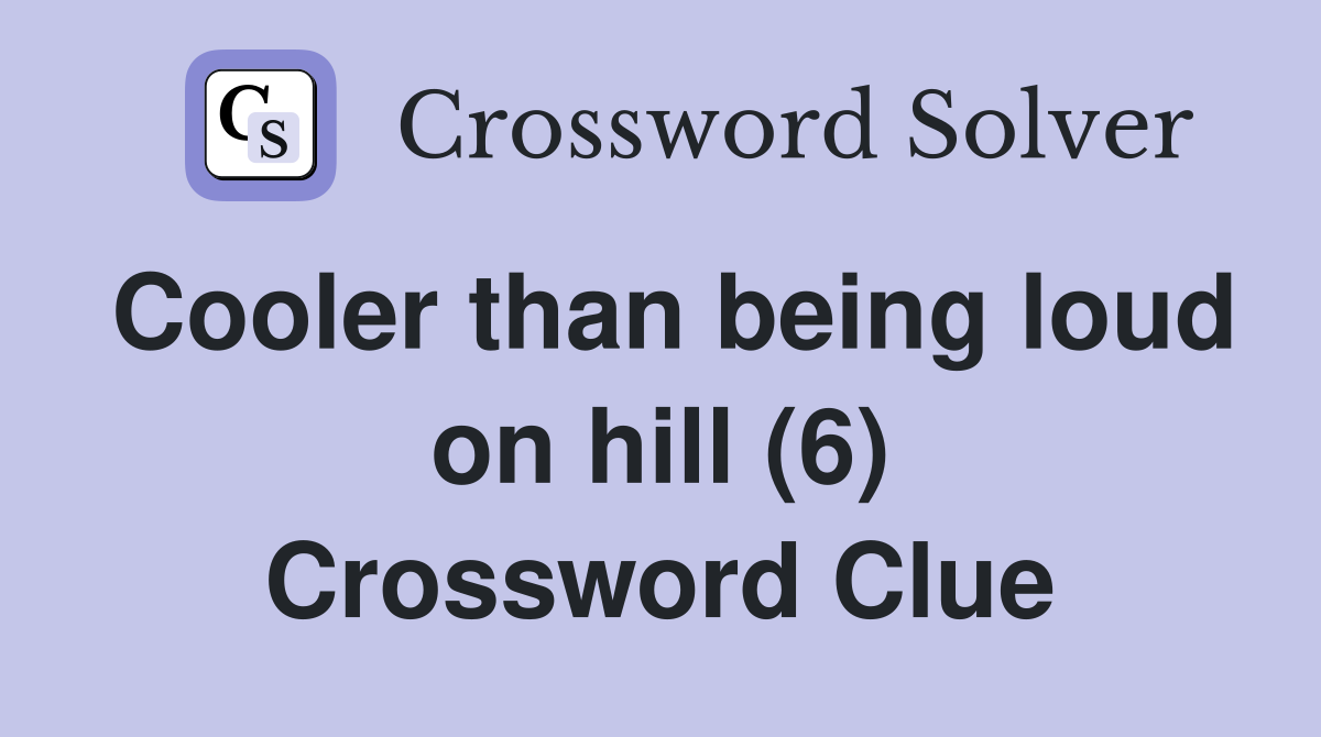 Cooler than being loud on hill (6) Crossword Clue