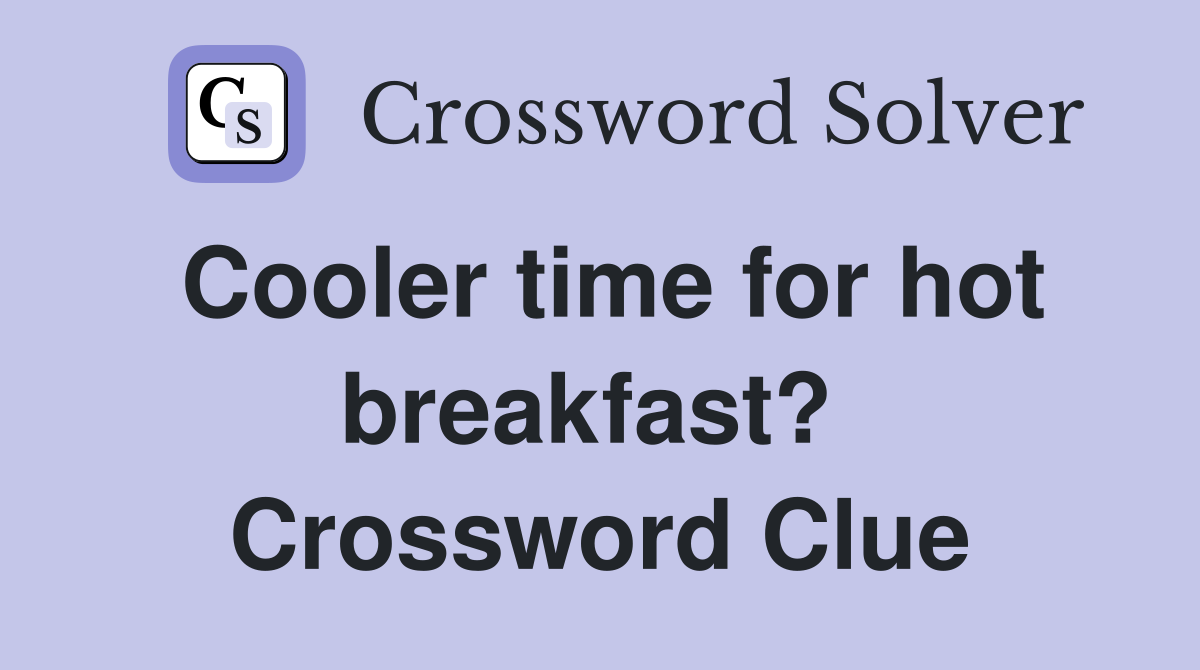 Cooler time for hot breakfast?  Crossword Clue
