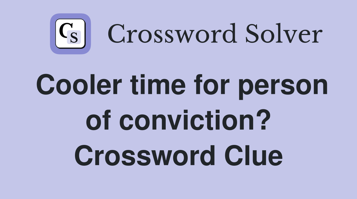 Cooler time for person of conviction? Crossword Clue