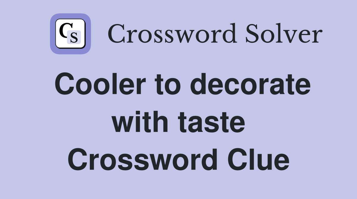 Cooler to decorate with taste Crossword Clue