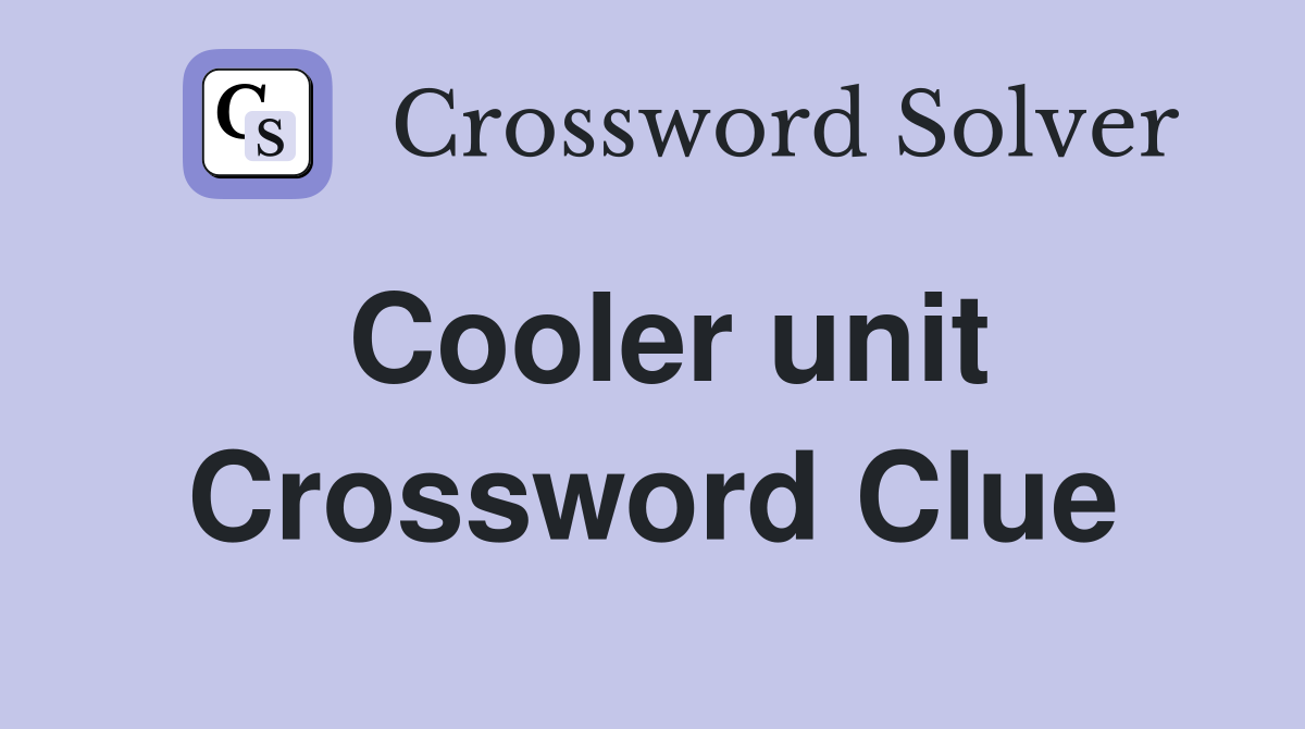 Cooler unit Crossword Clue