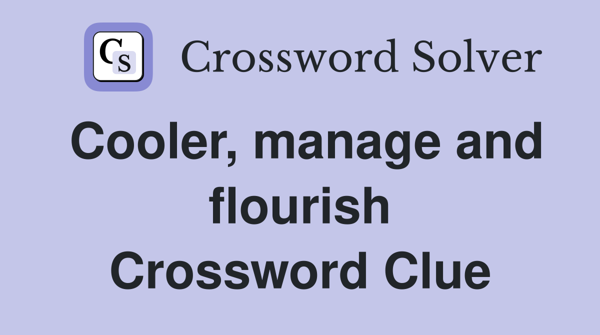 Cooler, manage and flourish Crossword Clue