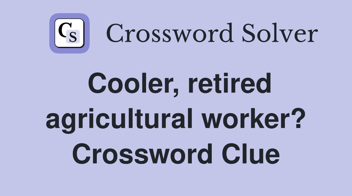 Cooler, retired agricultural worker? Crossword Clue