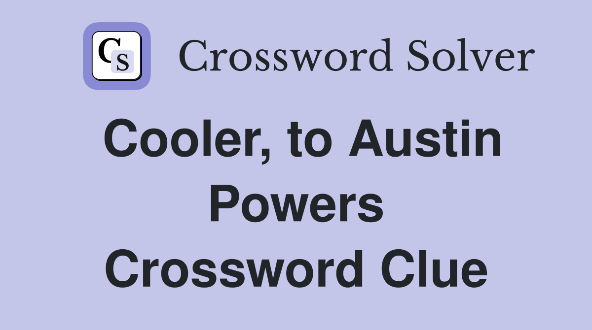 Cooler, to Austin Powers Crossword Clue