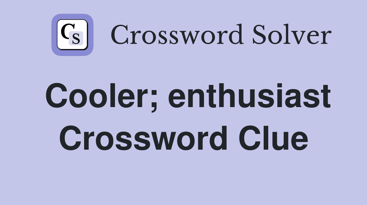Cooler; enthusiast Crossword Clue