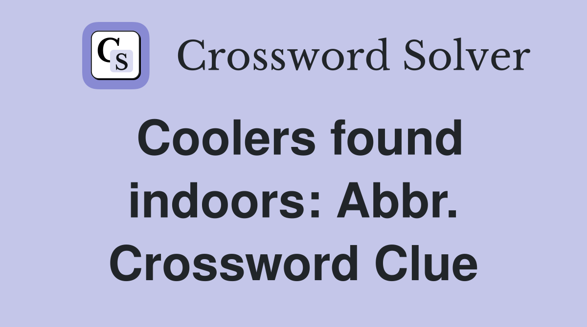 Coolers found indoors: Abbr. Crossword Clue