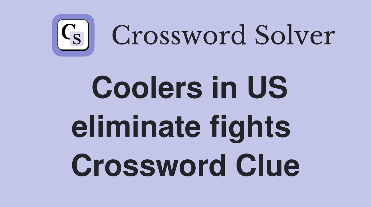 Coolers in US eliminate fights  Crossword Clue