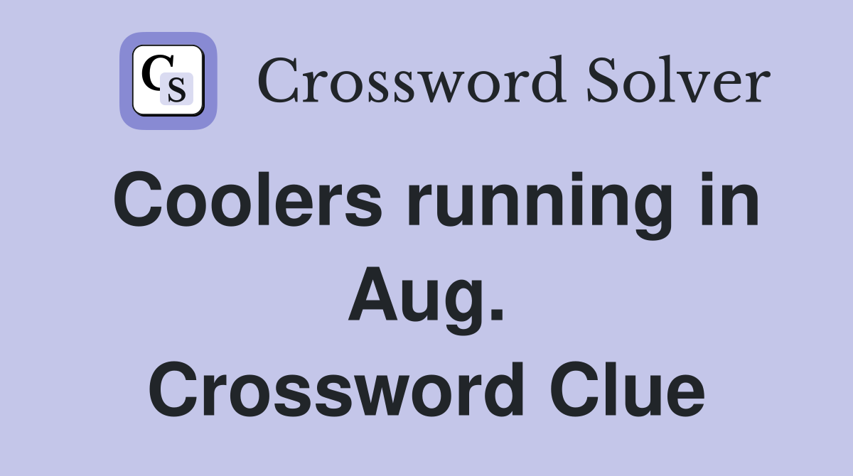 Coolers running in Aug. Crossword Clue