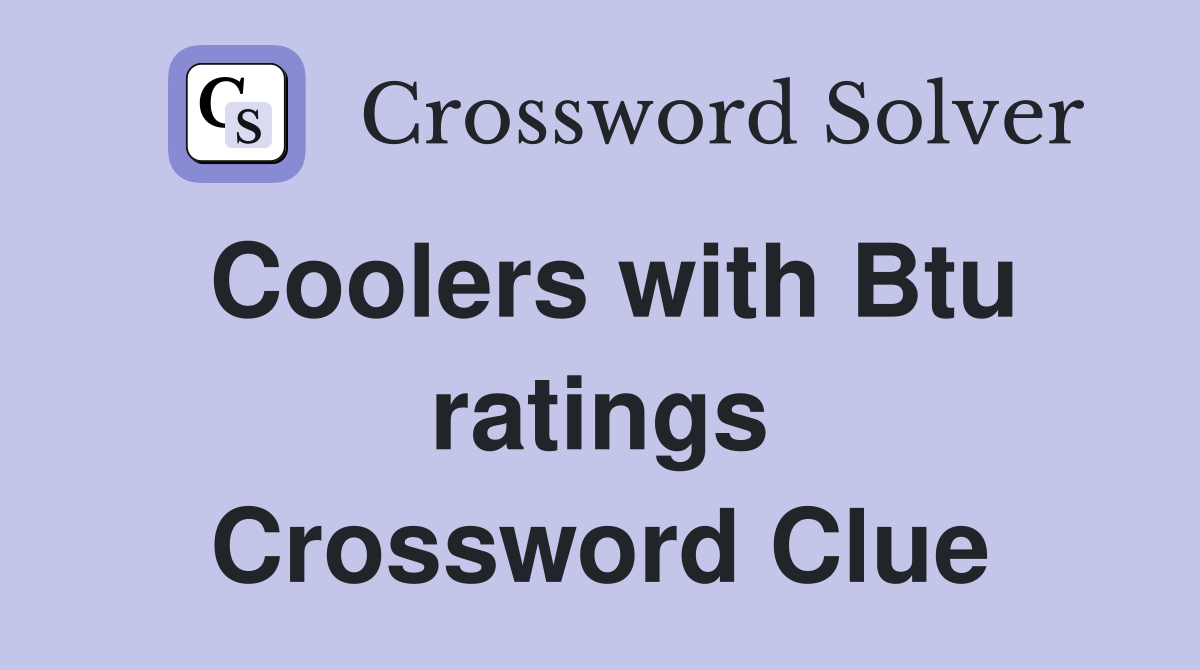 Coolers with Btu ratings Crossword Clue