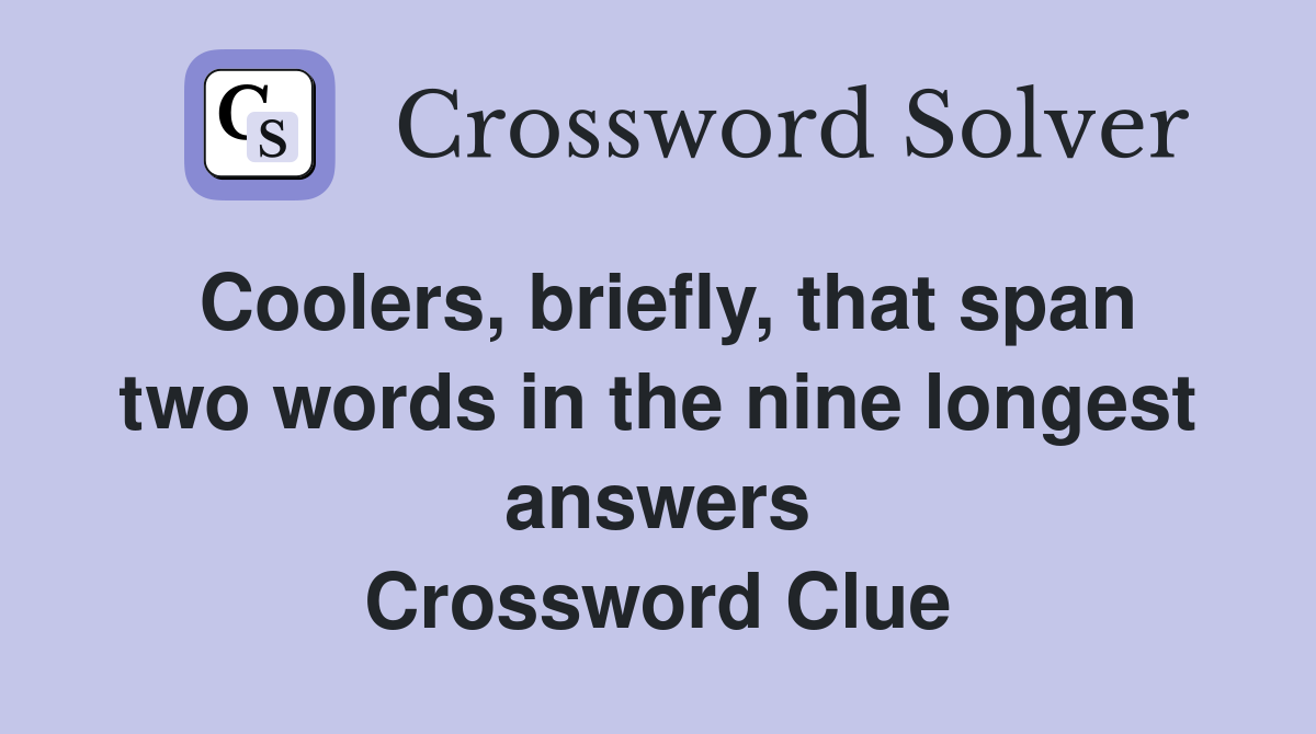 Coolers, briefly, that span two words in the nine longest answers Crossword Clue