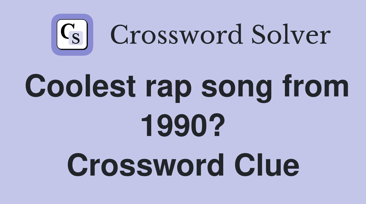 Coolest rap song from 1990? Crossword Clue