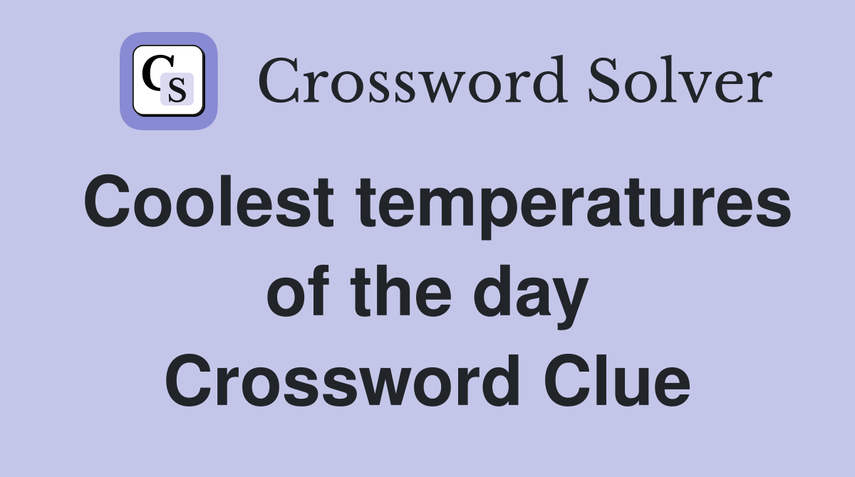 Coolest temperatures of the day Crossword Clue