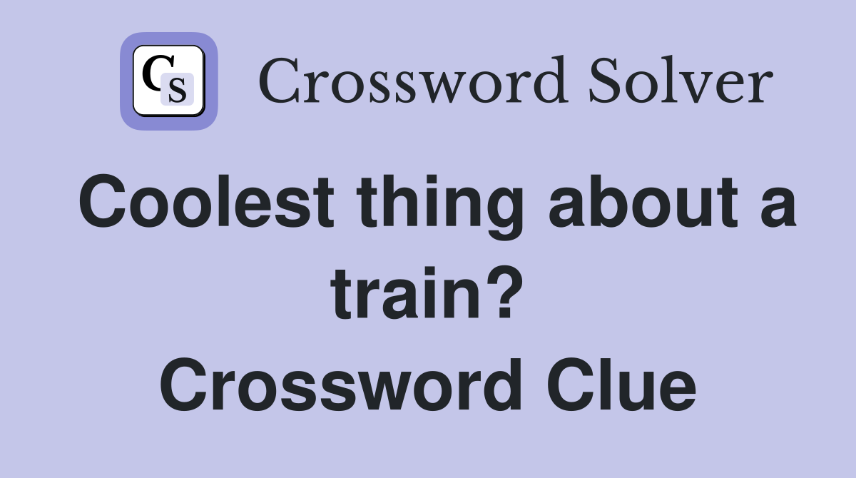 Coolest thing about a train? Crossword Clue