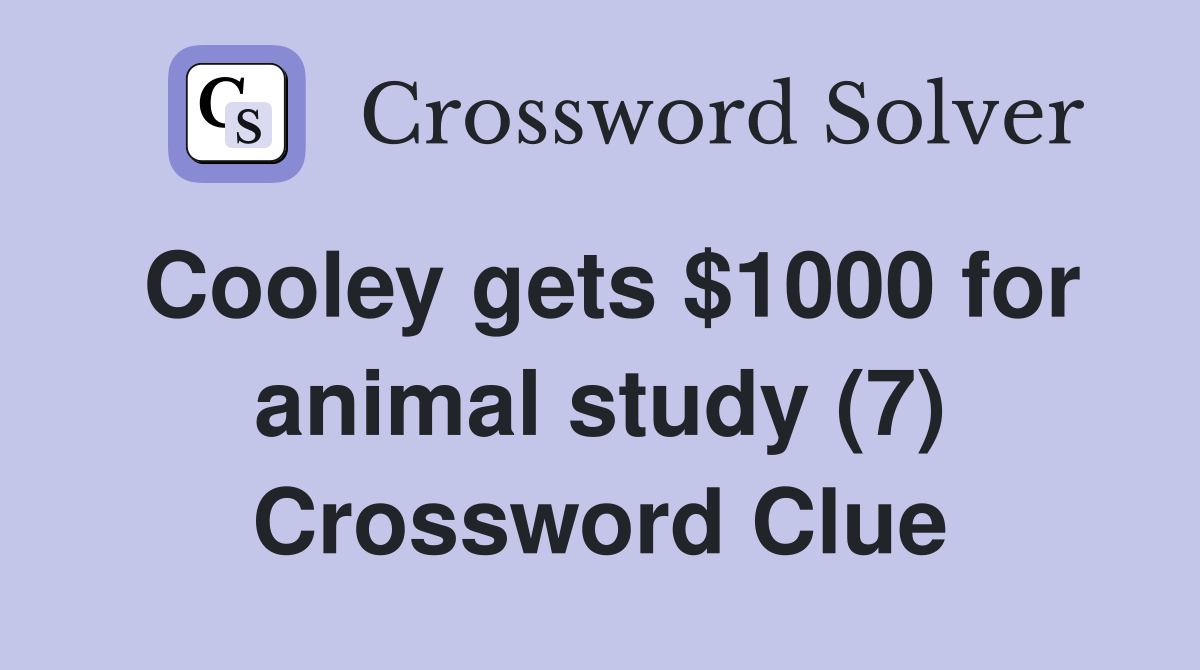 Cooley gets $1000 for animal study (7) Crossword Clue