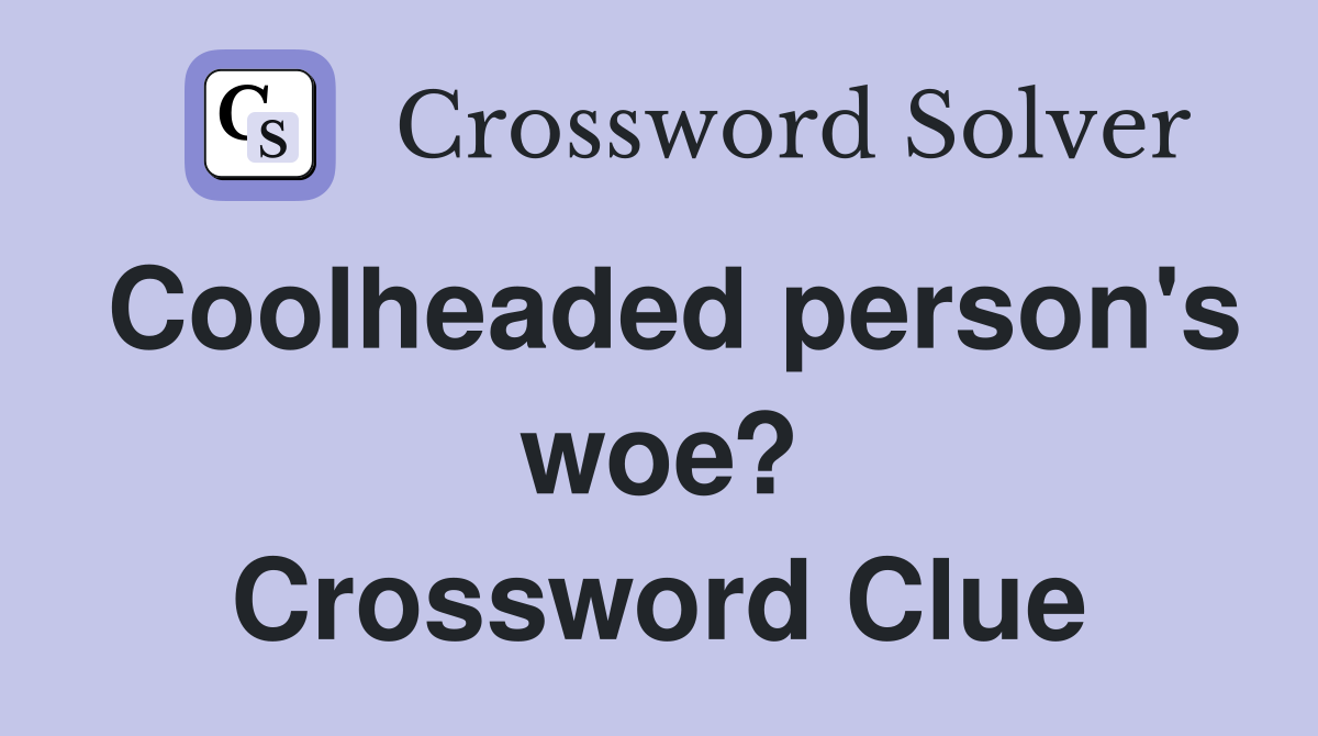Coolheaded person's woe? Crossword Clue